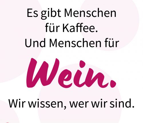 Quote: Es gibt Menschen für Kaffee. Und Menschen für Wein. Wir wissen, wer wir sind.